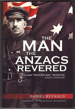 The Man the Anzacs Revered: William Fighting Mac McKenzie, Anzac Chaplain by Daniel Reynaud