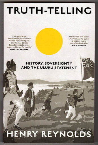 Truth-Telling: History, Sovereignty and the Uluru Statement by Henry Reynolds