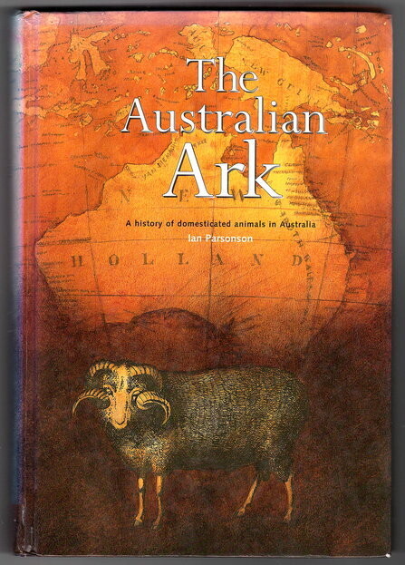 The Australian Ark: A History of Domesticated Animals in Australia (1788–1998) by Ian M Parsonson