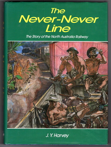 The Never-Never Line: The Story of the North Australia Railway by J Y Harvey
