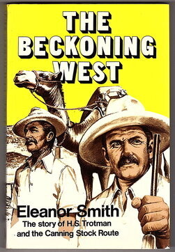 The Beckoning West: The Story of H S Trotman and the Canning Stock Route by Eleanor Smith