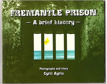Fremantle Prison: A Brief History by Cyril Ayris