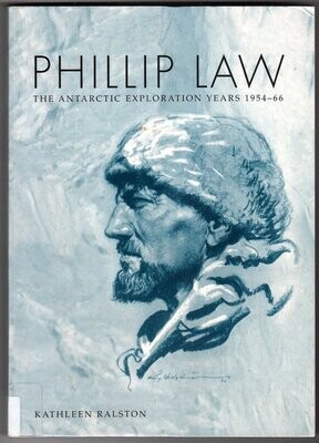 Phillip Law: The Antarctic Exploration Years 1954-66 by Kathleen Ralston
