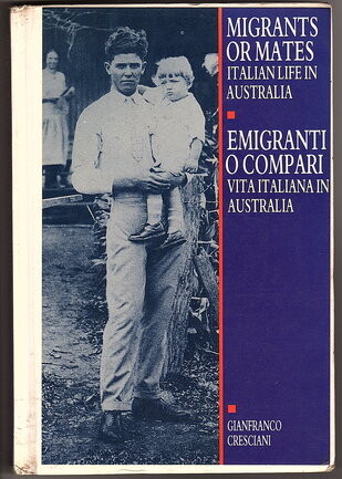 Migrants or Mates: Italian Life in Australia compiled by Gianfranco Cresciani