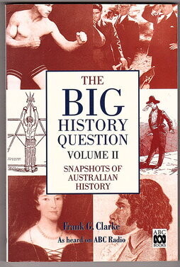 The Big History Question: Volume II: Snapshots of Australian History by Frank C Clarke