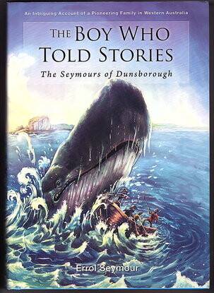 The Boy Who Told Stories: The Seymours of Dunsborough: An Intriguing Account of a Pioneering Family in Western Australia by Errol Seymour