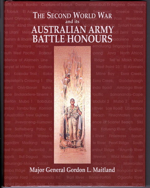 The Second World War and its Australian Army Battle Honours by Major General Gordon L Maitland