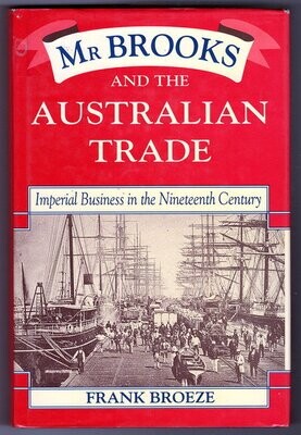 Mr Brooks and the Australian Trade: Imperial Business in the Nineteenth Century by Frank Broeze