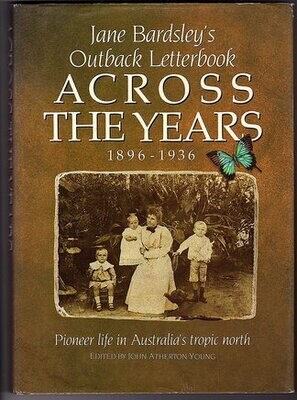 Jane Bardsley&#39;s Letters From Far North Queensland: Across the Years 1896 - 1936 edited by John Atherton Young
