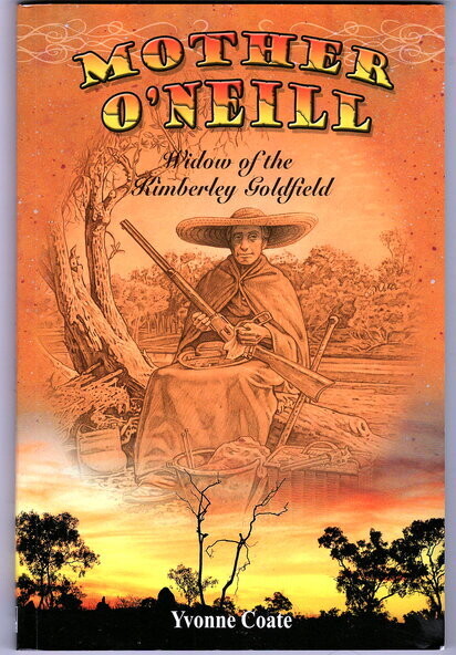 Mother  O’Neill: Widow of the Kimberley Goldfield by Yvonne Coate