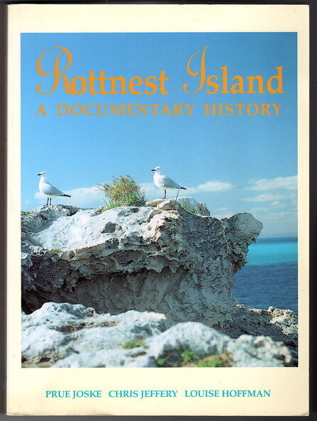 Rottnest Island: A Documentary History by Prue Joske, Chris Jeffery and Louise Hoffman