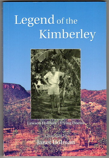 Legend of the Kimberley: Lawson Holman – Flying Doctor compiled by Janet Holman