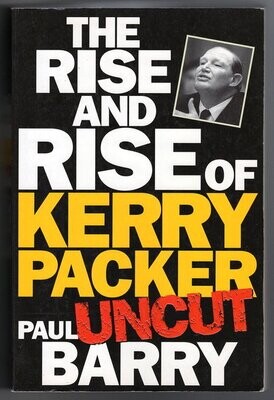 The Rise and Rise of Kerry Packer: Uncut by Paul Barry