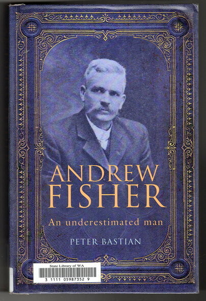 Andrew Fisher: An Underestimated Man by Peter Bastian
