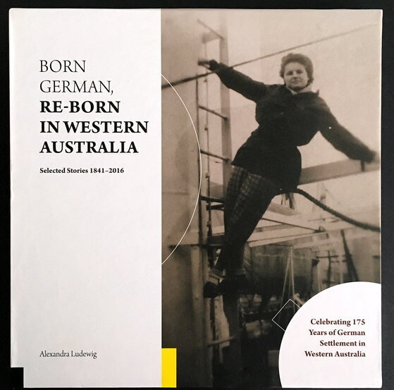 Born German: Re-Born in Western Australia: Selected Stories 1841-2016 by Alexandra Ludewig