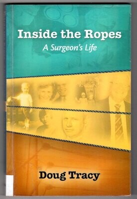 Inside the Ropes: A Surgeon&#39;s Life by Doug Tracy