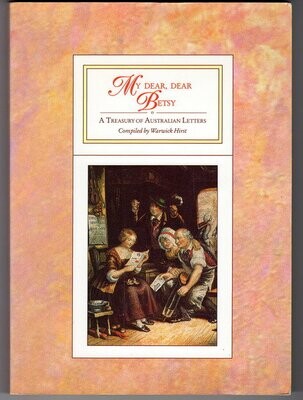 My Dear, Dear Betsy: A Treasury of Australian Letters compiled by Warwick Hirst