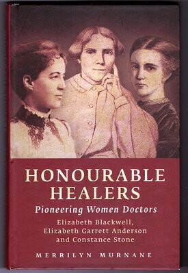 Honourable Healers: Pioneering Women Doctors: Elizabeth Blackwell, Elizabeth Garret Anderson and Constance Stone by Merrilyn Murnane