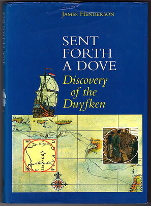 Sent Forth a Dove: Discovery of the Duyfken by James Henderson
