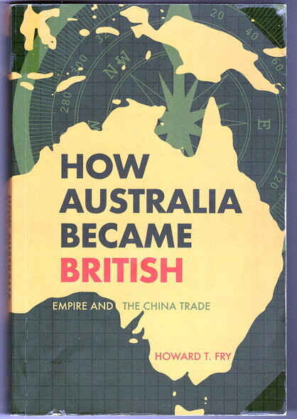 How Australia Became British: Empire and the China Trade by Howard T Fry