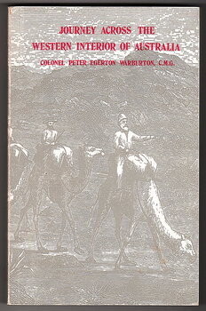 Journey Across the Western Interior of Australia by Peter Egerton Warburton with an Introduction and Additions by Charles H Eden and edited by H W Bates