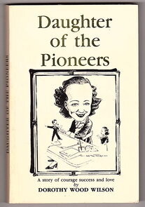 Daughter of the Pioneers: A Story of Courage, Success and Love by Dorothy Wood Wilson