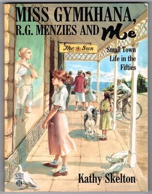 Miss Gymkhana, R G Menzies and Me: Small Town Life in the Fifties by Kathy Skelton