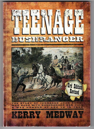 Teenage Bushranger: The Story of John Dunn Who Rode With Bushrangers Ben Hall & John Gilbert in 1864–65 and Was Hung at the Age of 19 by Kerry Medway