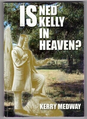 Is Ned Kelly in Heaven? by Kerry Medway