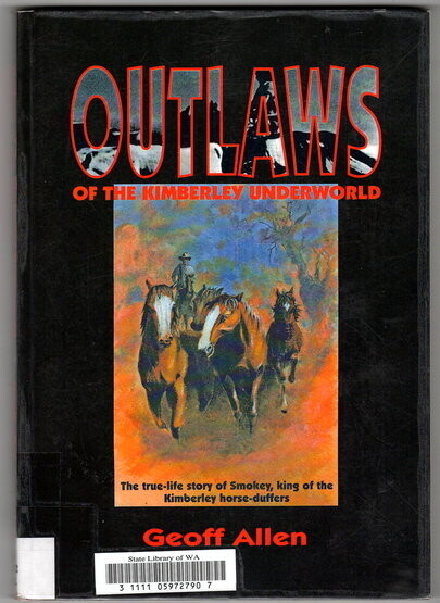 Outlaws of the Kimberley Underworld: The True-Life Story of Smokey King of the Horse-Duffers by Geoff Allen