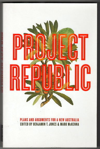 Project Republic: Plans and Arguments For a New Australia edited by Benjamin T Jones and Mark McKenna