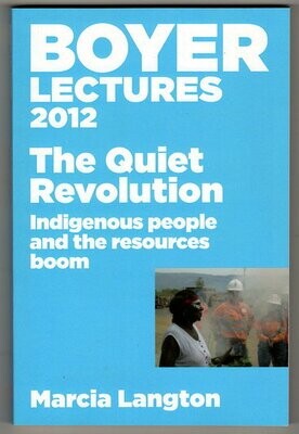 Boyer Lectures 2012: The Quiet Revolution: Indigenous People and the Resources Boom by Marcia Langton