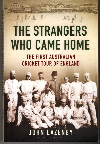 The Strangers Who Came Home: The First Australian Cricket Tour of England by John Lazenby