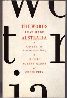 The Words That Made Australia: How a Nation Came to Know Itself edited by Robert Manne and Chris Feik