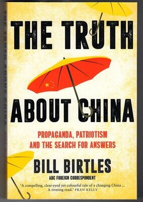 The Truth About China: Propaganda, Patriotism and the Search for Answers by Bill Birtles