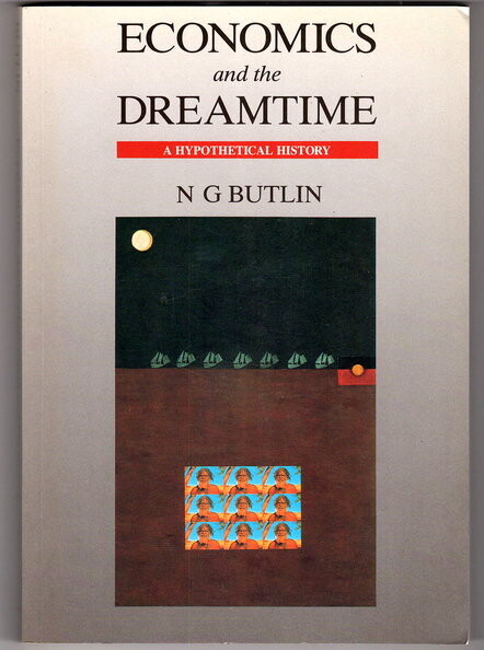 Economics and the Dreamtime: A Hypothetical History by N G Butlin