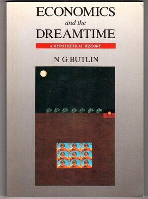 Economics and the Dreamtime: A Hypothetical History by N G Butlin