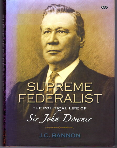 Supreme Federalist: The Political Life of Sir John Downer by J C Bannon
