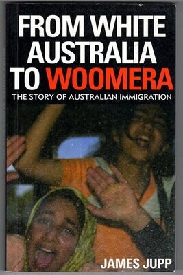 From White Australia to Woomera: The Story of Australian Immigration by James Jupp