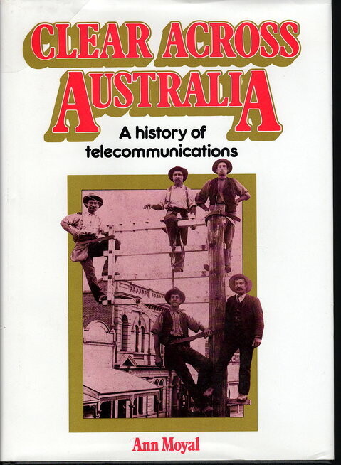 Clear Across Australia: A History to Telecommunications by Ann Moyal