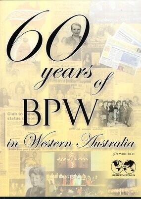 Sixty Years of Business and Professional Women in Western Australia, 1946–2006 by Joy Whitfield