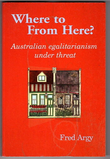 Where to From Here? : Australian Egalitarianism Under Threat by Fred Argy