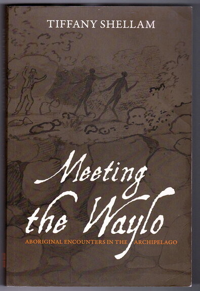Meeting the Waylo: Aboriginal Encounters in the Archipelago by Tiffany Shellam