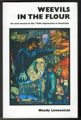 Weevils in the Flour: An Oral Record of the 1930&#39;s Depression in Australia by Wendy Lowenstein
