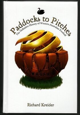 Paddocks to Pitches: A Definitive History of Western Australian Football by Richard Kreider
