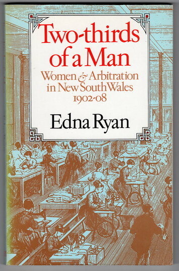 Two-Thirds of a Man: Women &amp; Arbitration in New South Wales, 1902–08 by Edna Ryan