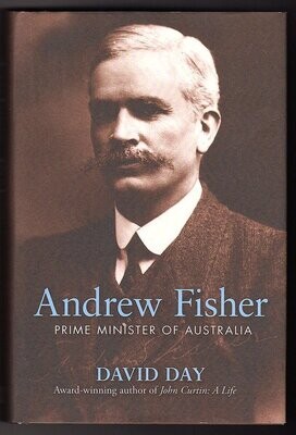 Andrew Fisher: Prime Minister of Australia by David Day