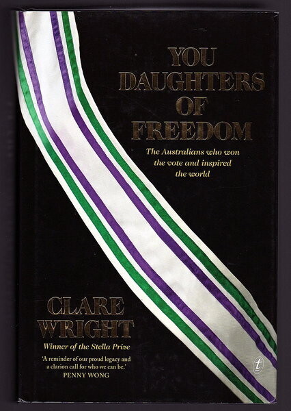 You Daughters of Freedom: The Australians Who Won the Vote and Inspired the World by Clare Wright