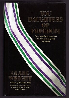 You Daughters of Freedom: The Australians Who Won the Vote and Inspired the World by Clare Wright