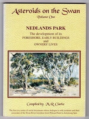 Asteroids on the Swan: Volume One: Nedlands Park, the Development of its Foreshore, Early Buildings and Owners&#39; Lives compiled by M R Clarke